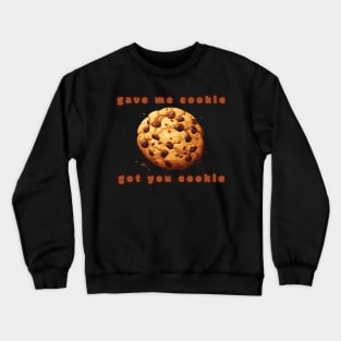 Gave me cookie,got you cookie Crewneck Sweatshirt